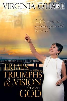 Trials, Triumphs, and Vision from God by O'Hare, Virginia