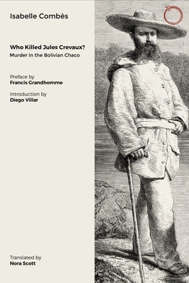 Who Killed Jules Crevaux?: Murder in the Bolivian Chaco by Comb?s, Isabelle