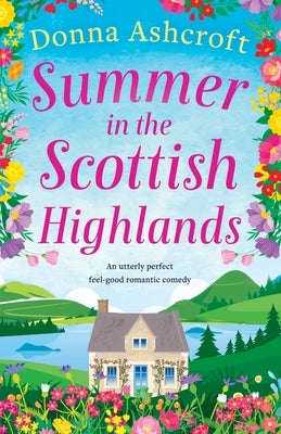 Summer in the Scottish Highlands: An utterly perfect feel-good romantic comedy by Ashcroft, Donna