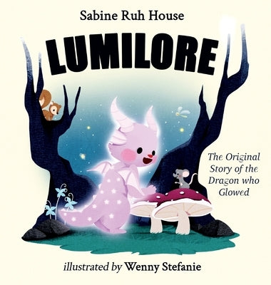 Lumilore: The Original Story of the Dragon who Glowed by House, Sabine Ruh