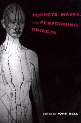 Puppets, Masks, and Performing Objects by Bell, John