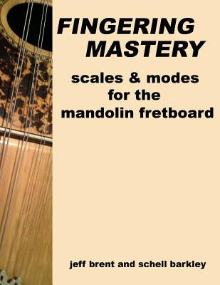 Fingering Mastery - scales & modes for the mandolin fretboard by Barkley, Schell