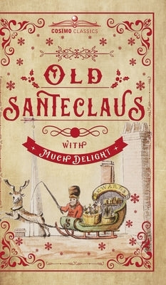 Old Santeclaus with Much Delight: The Children's Friend: A New-Year's Present, to the Little Ones from Five to Twelve by Anonymous