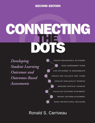 Connecting the Dots: Developing Student Learning Outcomes and Outcomes-Based Assessment by Carriveau, Ronald S.