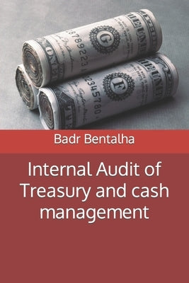 Internal Audit of Treasury and cash management: Report on the Audit of Treasury. 163 p. (6*9 in) by Bentalha, Badr