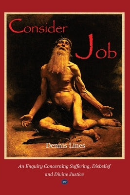 Consider Job: An Enquiry Concerning Suffering, Disbelief and Divine Justice by Lines, Dennis