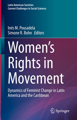 Women's Rights in Movement: Dynamics of Feminist Change in Latin America and the Caribbean by Pousadela, Inés M.