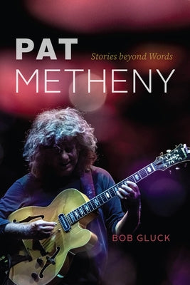 Pat Metheny: Stories Beyond Words by Gluck, Bob