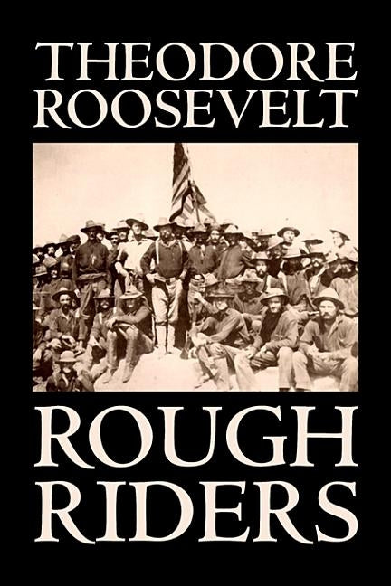 Rough Riders by Theodore Roosevelt, Biography & Autobiography - Historical by Roosevelt, Theodore