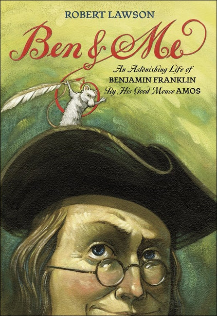 Ben and Me: A New and Astonishing Life of Benjamin Franklin as Written by His Good Mouse Amos by Amos