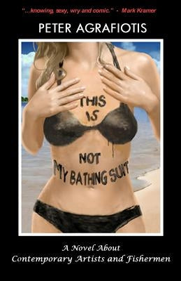 This Is Not My Bathing Suit: A Novel About Contemporary Artists and Fishermen by Agrafiotis, Peter