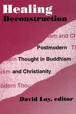 Healing Deconstruction: Postmodern Thought in Buddhism and Christianity by Loy, David