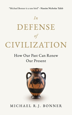 In Defense of Civilization: How Our Past Can Renew Our Present by Bonner, Michael R. J.