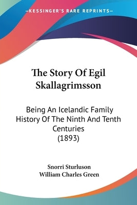 The Story Of Egil Skallagrimsson: Being An Icelandic Family History Of The Ninth And Tenth Centuries (1893) by Sturluson, Snorri