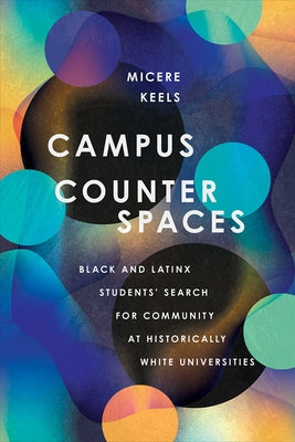 Campus Counterspaces: Black and Latinx Students' Search for Community at Historically White Universities by Keels, Micere