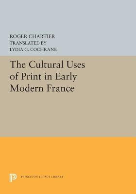 The Cultural Uses of Print in Early Modern France by Chartier, Roger