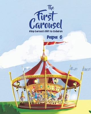 The First Carousel: King Carous's Gift to Children by G, Papa