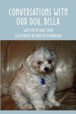 Conversations With Our Dog, Bella by Moen, Dave