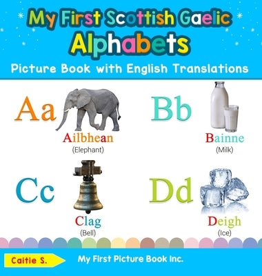 My First Scottish Gaelic Alphabets Picture Book with English Translations: Bilingual Early Learning & Easy Teaching Scottish Gaelic Books for Kids by S, Caitie