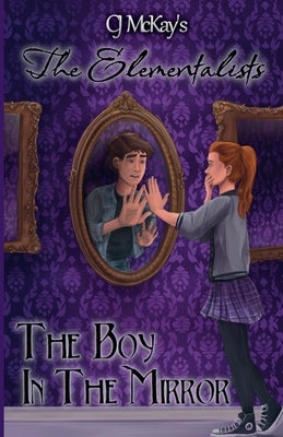 CJ McKay's The Elementalists, The Boy in the Mirror: The Boy in the Mirror by McKay, Cj