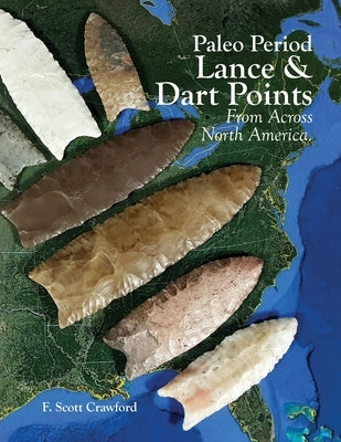 Paleo Period Lance & Dart Points: From Across North America by Crawford, F. Scott