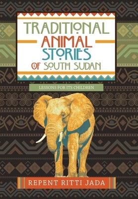 Traditional Animal Stories of South Sudan: Lessons for Its Children by Jada, Repent Ritti