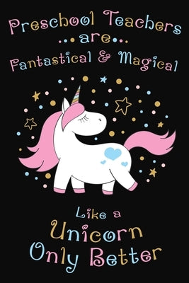 Preschool Teachers Are Fantastical And Magical Like A Unicorn Only Better: Thank you gift for Preschool Teacher Great for Teacher Appreciation by Publishing, Rainbowpen