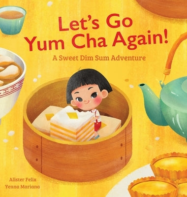 Let's Go Yum Cha Again: A Sweet Dim Sum Adventure! by Felix, Alister