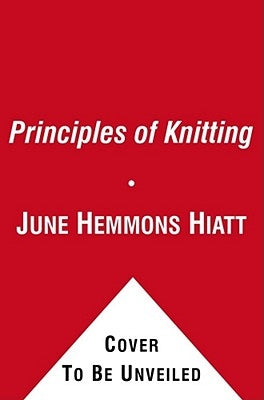 The Principles of Knitting: Methods and Techniques of Hand Knitting by Hiatt, June Hemmons