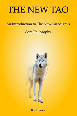 The New Tao: An Introduction to The New Paradigm's Core Philosophy by Braten, Brent