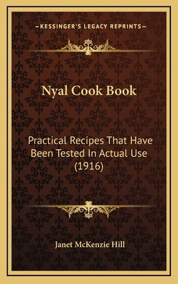 Nyal Cook Book: Practical Recipes That Have Been Tested In Actual Use (1916) by Hill, Janet McKenzie