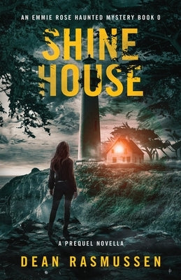 Shine House: An Emmie Rose Haunted Mystery Book 0: A Prequel Novella by Rasmussen, Dean