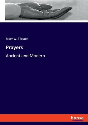 Prayers: Ancient and Modern by Tileston, Mary W.