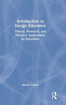 Introduction to Design Education: Theory, Research, and Practical Applications for Educators by Faerm, Steven