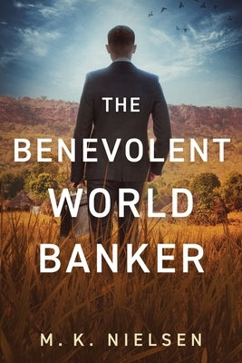 The Benevolent World Banker by Nielsen, M. K.