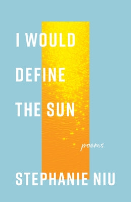 I Would Define the Sun: Poems by Niu, Stephanie