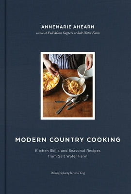 Modern Country Cooking: Kitchen Skills and Seasonal Recipes from Salt Water Farm by Teig, Kristin