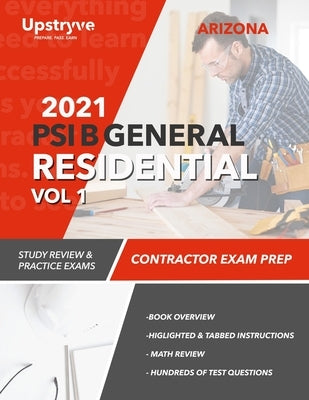 2021 Arizona PSI B General Residential Contractor - Volume 1: Study Review & Practice Exams by Inc, Upstryve