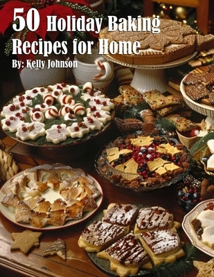 50 Holiday Baking Recipes for Home by Johnson, Kelly