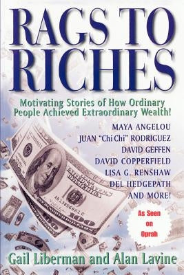 Rags To Riches: Motivating Stories of How Ordinary People Acheived Extraordinary Wealth by Liberman, Gail