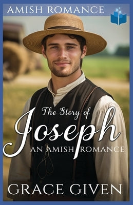 The Story of Joseph: An Amish Romance by Given, Grace