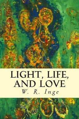 Light, Life, and Love by Inge, W. R.