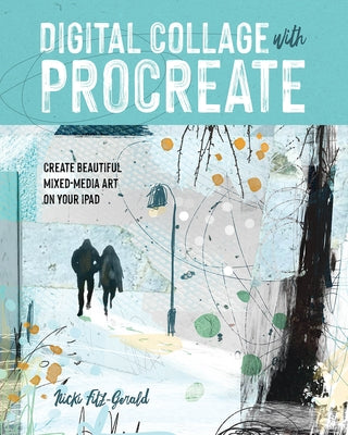 Digital Collage with Procreate: Create Beautiful Mixed Media Art on Your iPad by Fitz-Gerald, Nicki