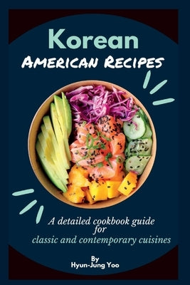 Korean-American Recipes: A detailed cookbook guide for classic and contemporary cuisines by Yoo, Hyun-Jung