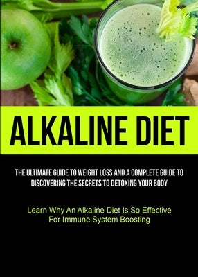 Alkaline Diet: The Ultimate Guide To Weight Loss And A Complete Guide To Discovering The Secrets To Detoxing Your Body (Learn Why An by Stenzel, Claus-Dieter