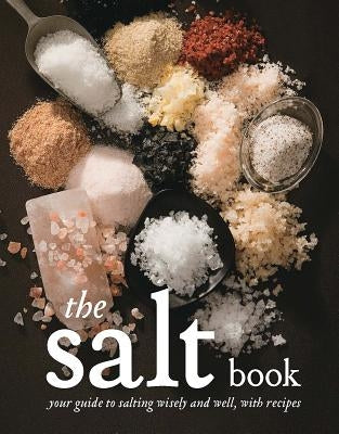 The Salt Book: Your Guide to Salting Wisely and Well, with Recipes by Gubler, Fritz