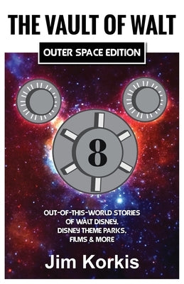 The Vault of Walt Volume 8: Outer Space Edition: Out-of-This-World Stories of Walt Disney, Disney Theme Parks, Films & More by Korkis, Jim