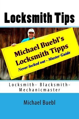 Michael Buebl's Locksmith Tips: Never locked out - Master Guide by Buebl, Michael