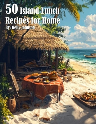 50 Island Lunch Recipes for Home by Johnson, Kelly