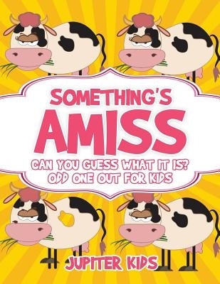 Something's Amiss. Can You Guess What It Is? Odd One Out for Kids by Jupiter Kids